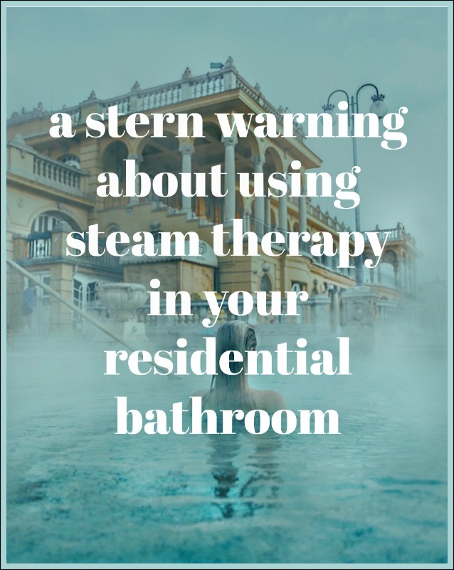 stern warning about steam therapy - you can't say that you havn't been warned!